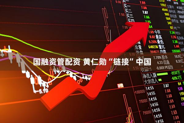 国融资管配资 黄仁勋“链接”中国