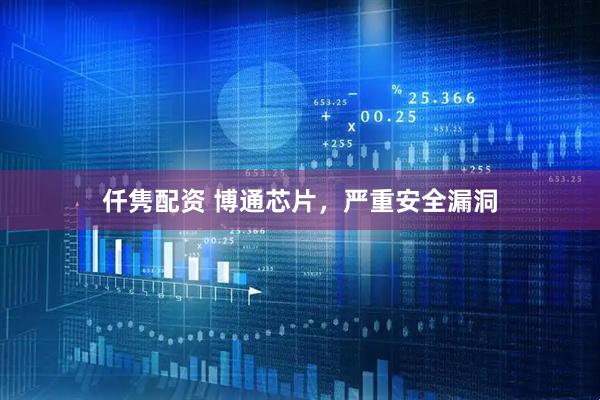 仟隽配资 博通芯片，严重安全漏洞